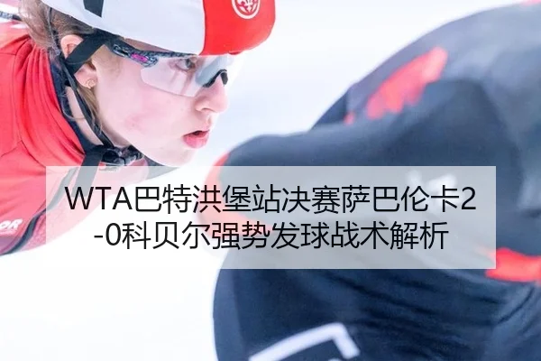 WTA巴特洪堡站决赛萨巴伦卡2-0科贝尔强势发球战术解析